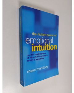 Kirjailijan Maya Mendoza käytetty kirja The Hidden Power of Emotional Intuition - Use the Healing Power of Your Mind to Promote Health & Happiness