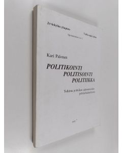 Kirjailijan Kari Palonen käytetty kirja Politikointi - politisointi - politiikka - tulkinta politiikan ajatusmuodon pelikieliaikatiloista