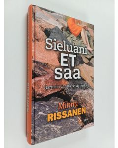 Kirjailijan Minna Rissanen käytetty kirja Sieluani et saa : narsistin uhrista selviytyjäksi