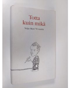 Tekijän Martti Anhava  käytetty kirja Totta kuin mikä : juhlakirja Veijo Meren täyttäessä 70 vuotta 31121998