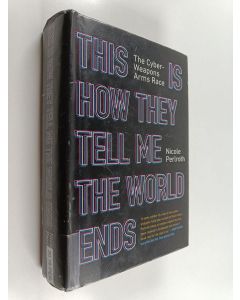Kirjailijan Nicole Perlroth käytetty kirja This is how they tell me the world ends : the cyberweapons arms race