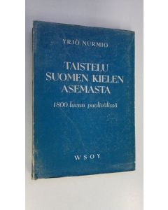 Kirjailijan Yrjö Nurmio käytetty kirja Taistelu suomen kielen asemasta 1800-luvun puolivälissä : vuoden 1850 kielisäännöksen syntyhistorian, voimassaolon ja kumoamisen selvittelyä