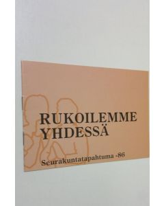 käytetty teos Rukoilemme yhdessä : seurakuntatapahtuma 1986 (ERINOMAINEN)