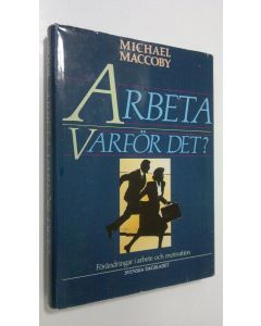 Kirjailijan Michael Maccoby käytetty kirja Arbeta varför det? : förändringar i arbete och motivation