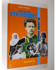 Kirjailijan Erkki Kivalo käytetty kirja August Strindberg ja neljä naista : tutkimus kirjailijan elämäntarinasta (signeerattu)