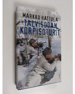 Kirjailijan Markku Hattula käytetty kirja Talvisodan korpisoturit (ERINOMAINEN)