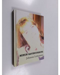 Kirjailijan Johanna Lohvansuu käytetty kirja Minun saviruukkuni ja salaisuuksien kaivo