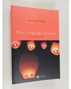 Kirjailijan Bronnie Ware käytetty kirja Viisi viimeistä toivetta : elä, älä kadu