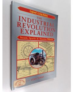 Kirjailijan Stan Yorke käytetty kirja The Industrial Revolution Explained - Steam, Sparks and Massive Wheels