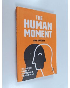 Kirjailijan Amy Bradley käytetty kirja The Human Moment : The Positive Power of Compassion in the Workplace