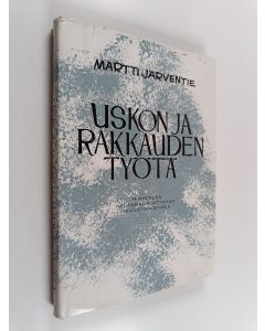 Kirjailijan Martti Järventie käytetty kirja Uskon ja rakkauden työtä : Tampereen kaupunkilähetyksen 75-vuotishistoria