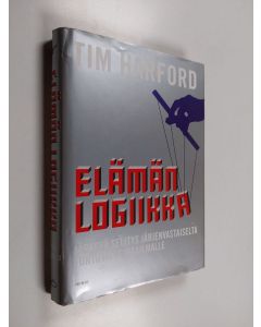 Kirjailijan Tim Harford käytetty kirja Elämän logiikka : järkevä selitys järjenvastaiselta tuntuvalla maailmalle