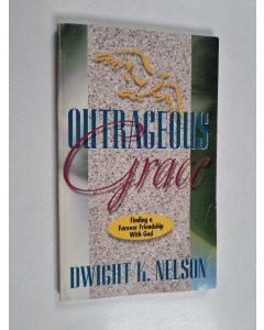 Kirjailijan Dwight K. Nelson käytetty kirja Outrageous Grace - Finding a Forever Friendship with God