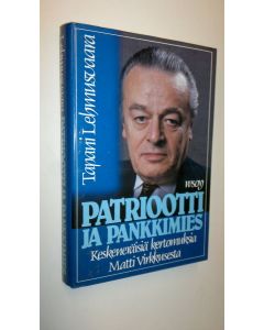 Kirjailijan Tapani Lehmusvaara käytetty kirja Patriootti ja pankkimies : keskeneräisiä kertomuksia Matti Virkkusesta