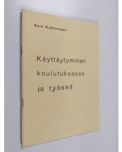 Kirjailijan Eero Kalliomäki käytetty teos Käyttäytyminen koulutuksessa ja työssä
