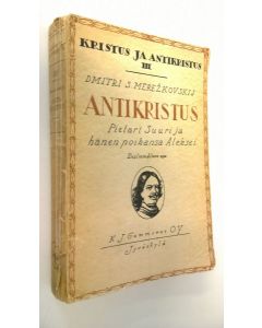 Kirjailijan Dmitri Merezkovski käytetty kirja Antikristus : Pietari Suuri ja hänen poikansa Aleksei : Ensimmäinen osa