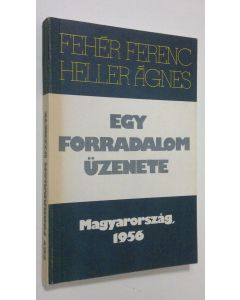 Kirjailijan Feher Ferenc käytetty kirja Egy forradalom uzenete : (Magyarorszag 1956)