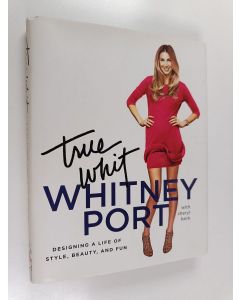 Kirjailijan Whitney Port käytetty kirja True Whit - Designing a Life of Style, Beauty, and Fun
