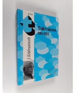 Kirjailijan J Krishnamurti käytetty kirja Tulevaisuus on nyt : Krishnamurtin viimeiset puheet