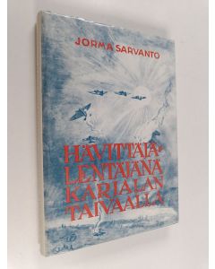 Kirjailijan Jorma Sarvanto käytetty kirja Hävittäjälentäjänä Karjalan taivaalla