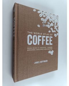 Kirjailijan James Hoffmann käytetty kirja The World Atlas of Coffee - From Beans to Brewing - Coffees Explored, Explained and Enjoyed