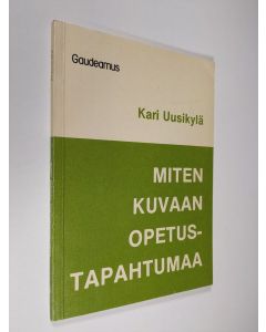 Kirjailijan Kari Uusikylä käytetty kirja Miten kuvaan opetustapahtumaa