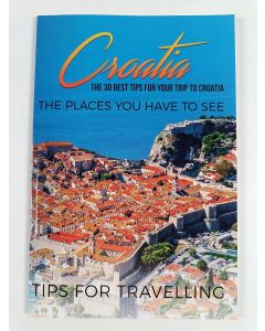 Kirjailijan Traveling the World uusi teos Croatia - Croatia Travel Guide: The 30 Best Tips for Your Trip to Croatia - The Places You Have to See