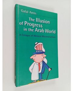Kirjailijan Galal A. Amin käytetty kirja The illusion of progress in the Arab world : a critique of Western misconstructions
