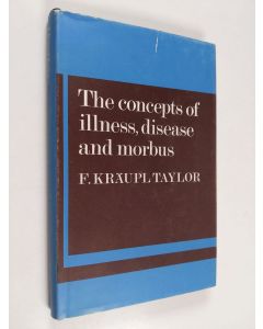 Kirjailijan F. Kräupl Taylor käytetty kirja The concepts of illness, disease and morbus