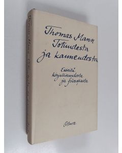 Kirjailijan Thomas Mann käytetty kirja Totuudesta ja kauneudesta : esseitä kirjallisuudesta ja filosofiasta