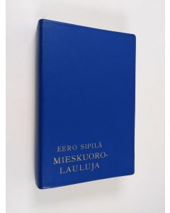 Tekijän Eero Sipilä  käytetty kirja Mieskuorolauluja 1400-luvulta nykypäiviin