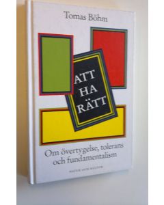 Kirjailijan Tomas Böhm käytetty kirja Att ha rätt - om övertygelse, tolerans och fundamentalism