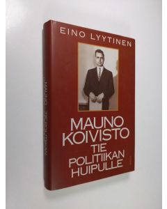 Kirjailijan Eino Lyytinen käytetty kirja Mauno Koivisto : tie politiikan huipulle