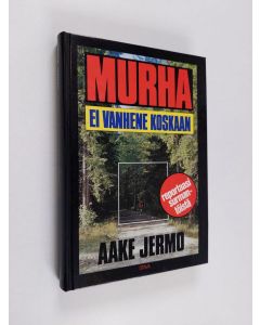 Kirjailijan Aake Jermo käytetty kirja Murha ei vanhene koskaan : Reportaasi surmantöistä