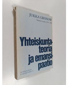 Kirjailijan Jukka Gronow käytetty kirja Yhteiskuntateoria ja emansipaatio - tekstejä vuosilta 1975-1983