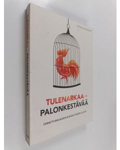 käytetty kirja Tulenarkaa - palonkestävää : onnettomuuksien ehkäisy ennen ja nyt