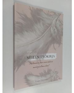 Kirjailijan Varpu Hintsanen käytetty kirja Tahto : mielen työkirja - millainen on juuri sinun näköisesi merkityksellinen elämä?