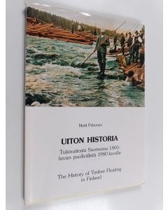 Kirjailijan Matti Peltonen käytetty kirja Uiton historia : tukinuitosta Suomessa 1800-luvun puolivälistä 1980-luvulle = The history of timber floating in Finland