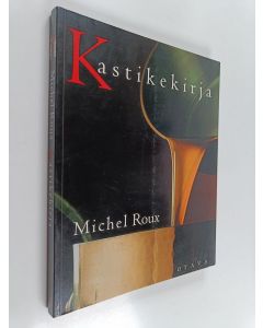 Kirjailijan Michel Roux käytetty kirja Kastikekirja : makeat ja suolaiset, perinteiset ja uudet kastikkeet