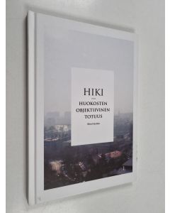 Kirjailijan Ilkka Hautala käytetty kirja Hiki : huokosten objektiivinen totuus - Huokosten objektiivinen totuus