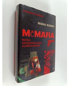Kirjailijan Misha Glenny käytetty kirja McMafia : matka kansainväliseen alamaailmaan