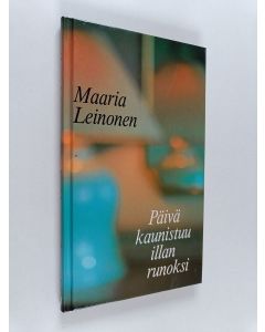 Kirjailijan Maaria Leinonen käytetty kirja Päivä kaunistuu illan runoksi