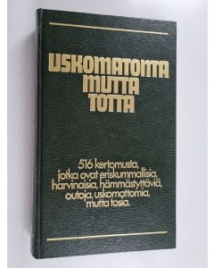 Tekijän Hannele Hietala  käytetty kirja Uskomatonta mutta totta : 516 kertomusta, jotka ovat eriskummallisia, harvinaisia, hämmästyttäviä, outoja, uskomattomia mutta tosia