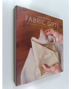 Kirjailijan Cynthia Treen käytetty kirja Last-minute fabric gifts : 30 hand-sew, machine-sew & no-sew projects
