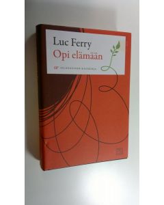 Kirjailijan Luc Ferry uusi kirja Opi elämään : filosofinen käsikirja