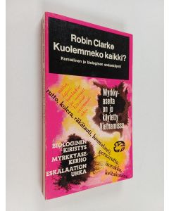 Kirjailijan Robin Clarke käytetty kirja Kuolemmeko kaikki? Kemiallinen ja biologinen sodankäynti
