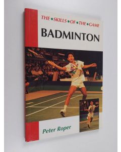 Kirjailijan Peter Roper käytetty kirja Badminton - The Skills of the Game