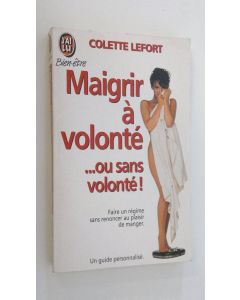 Kirjailijan Colette Lefort käytetty kirja Maigrir a volonte : ou sans volonte!