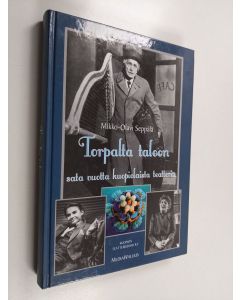 Kirjailijan Mikko-Olavi Seppälä käytetty kirja Torpalta taloon : sata vuotta kuopiolaista teatteria