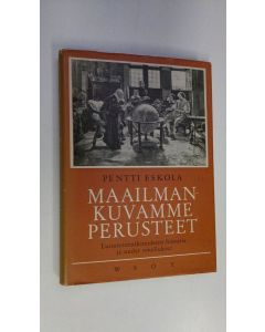 Kirjailijan Pentti Eskola käytetty kirja Maailmankuvamme perusteet : luonnontutkimuksen historia ja uudet oivallukset